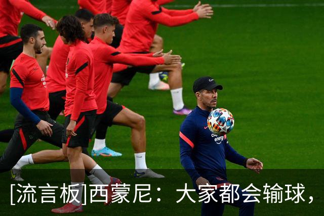 [流言板]西蒙尼：大家都会输球，无论穆帅还是其他教练都应懂得尊重